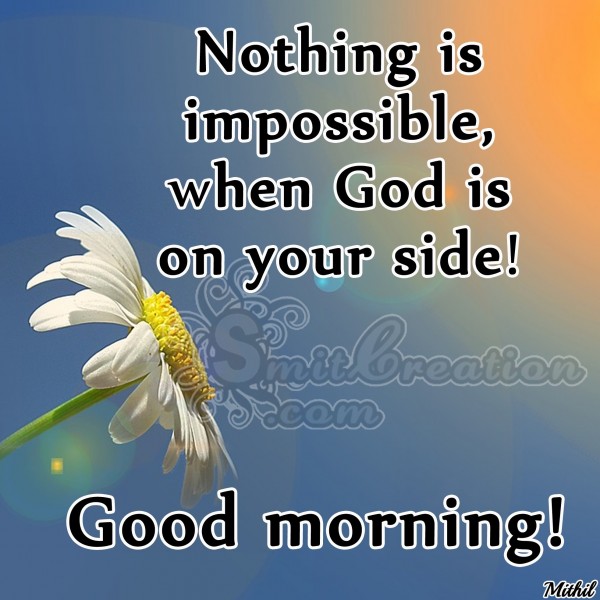 Good Morning – Nothing is impossible