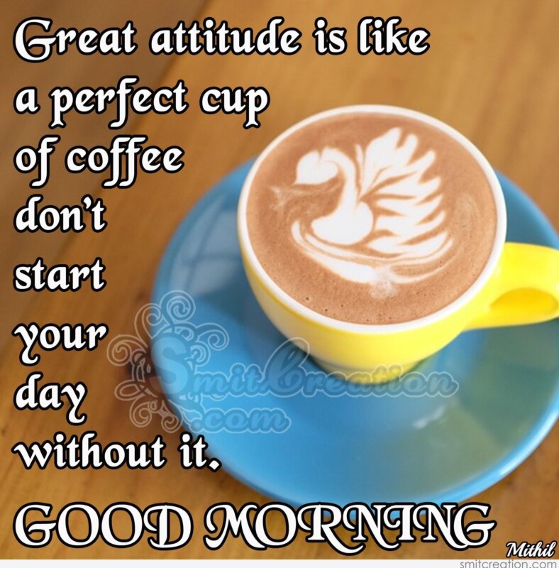 GOOD MORNING – Great attitude is like a perfect cup of coffee ...