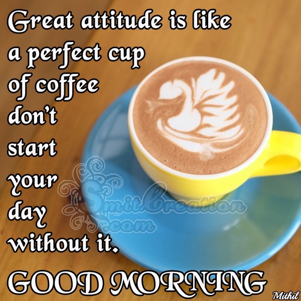 GOOD MORNING – Great attitude is like a perfect cup of coffee