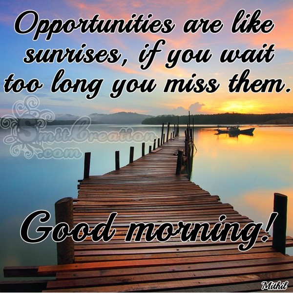 Good Morning – Opportunities are like  sunrises