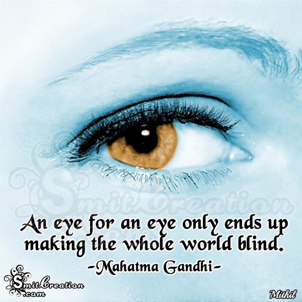 Happy Gandhi Jayanti – An eye for eye only ends up making the whole world blind