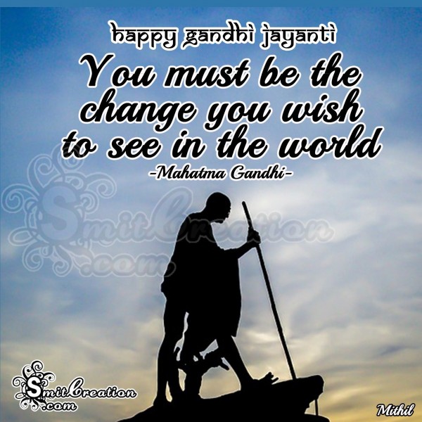 Happy Gandhi Jayanti- You must be the change you wish to see in the world