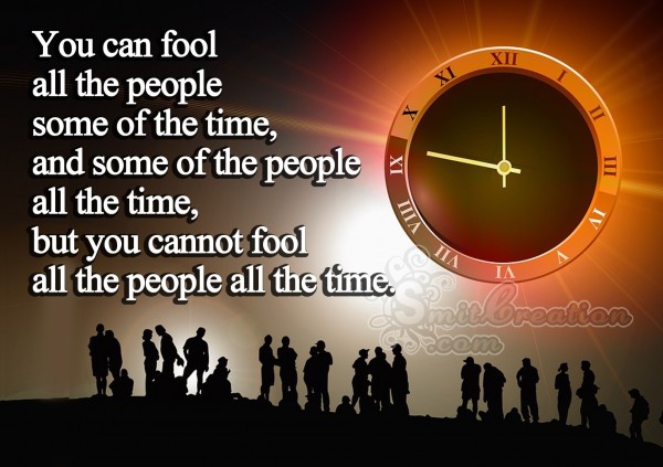 You cannot fool all the people all the time