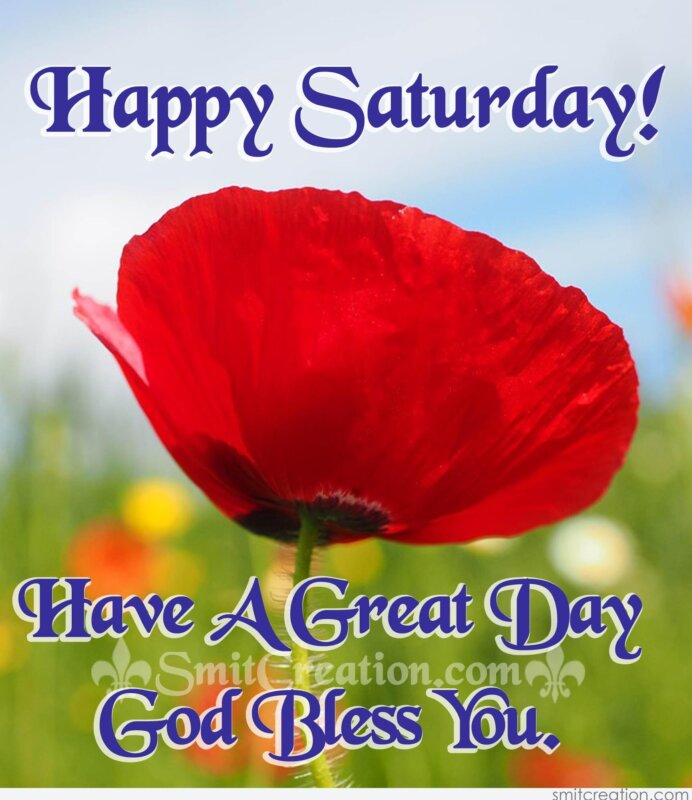 Happy Saturday – Have A Great Day – God Bless You 