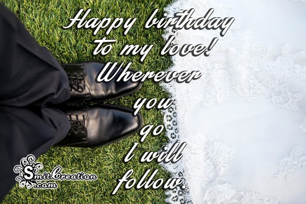 Happy birthday to my love! Wherever  you go I will follow.