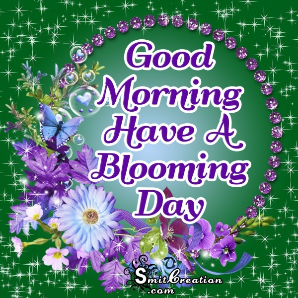 Good Morning Have A Blooming Day
