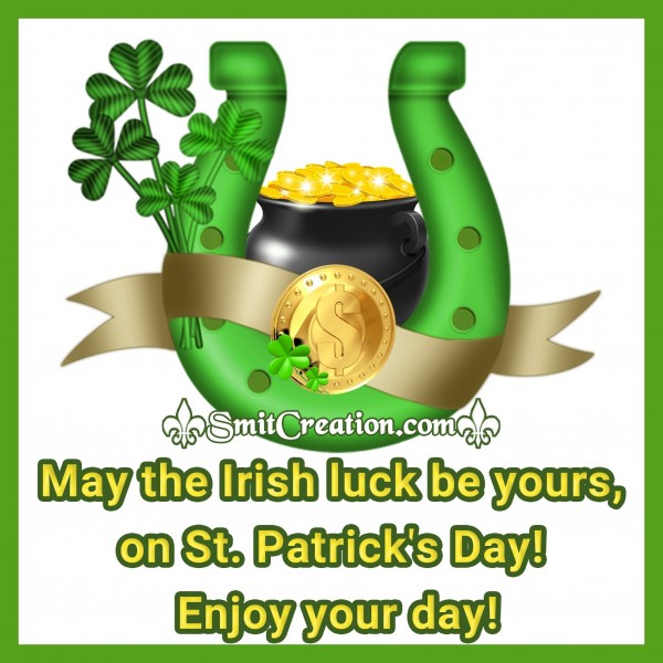 May the Irish luck be yours on St. Patrick’s Day!