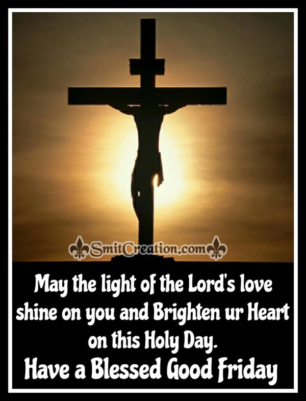 May the light of the Lord’s love Brighten your Heart on Good Friday