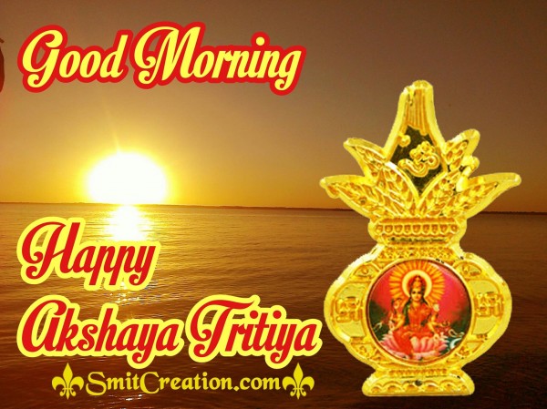 Good Morning Happy Akshaya Tritiya…