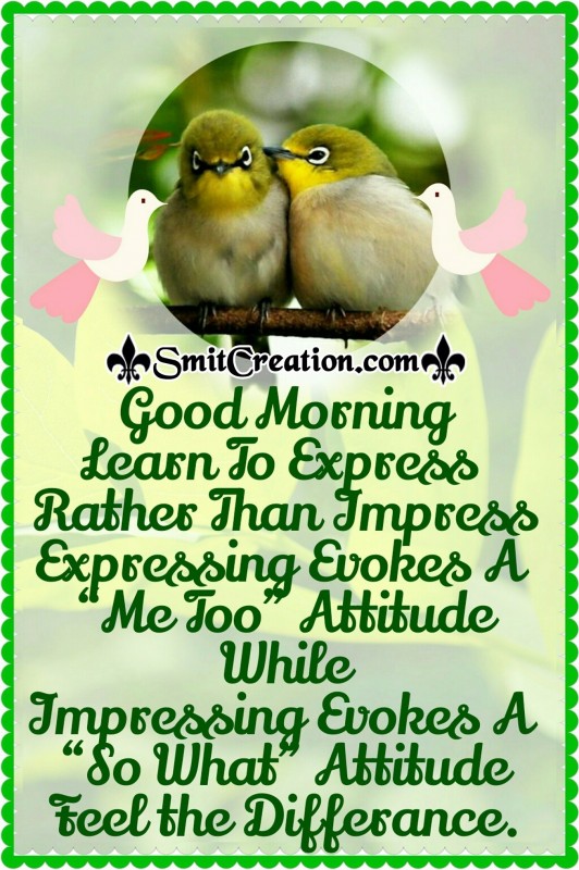 GOOD MORNING – Learn To Express Rather Than Impress