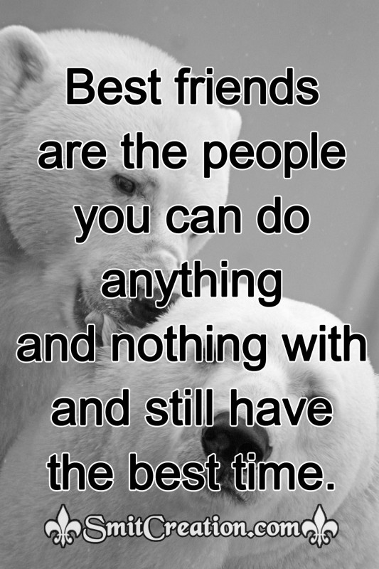 Best friends are the people you can do anything…