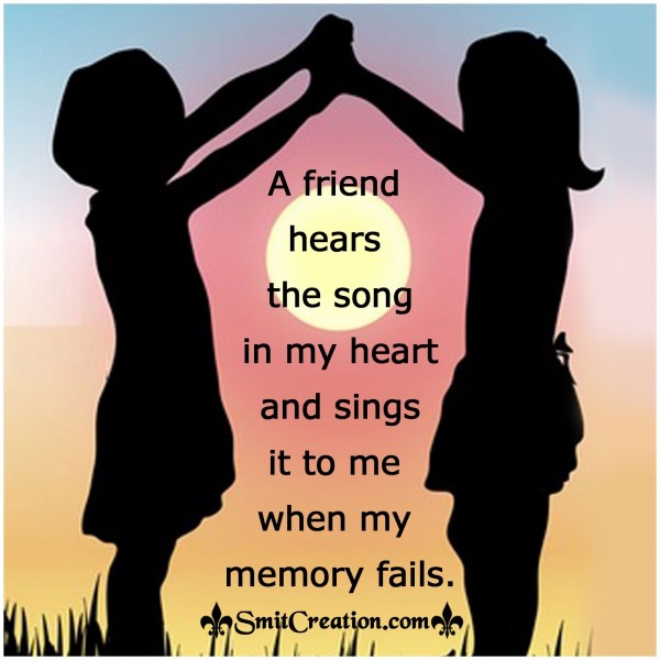 A Friend hears the song in my heart