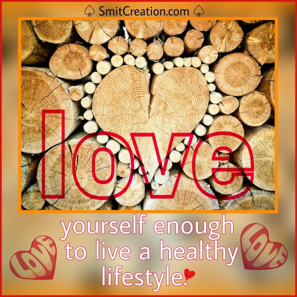 LOVE yourself enough to live a healthy lifestyle