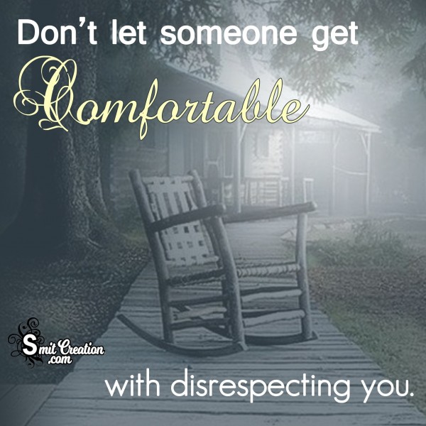Don’t let someone get comfortable with disrespecting you