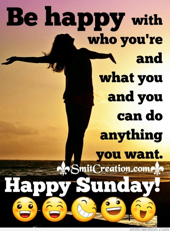 Happy Sunday – Be Happy With Who You're - SmitCreation.com