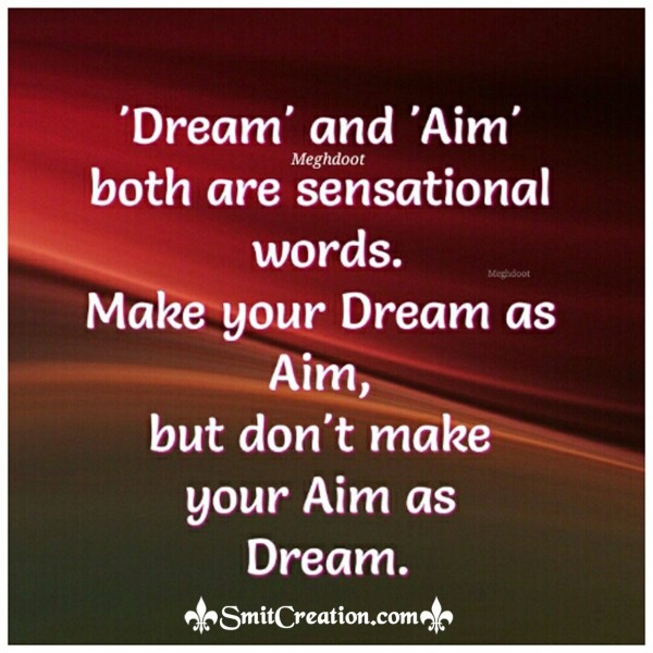 Dream and Aim both are sensational words