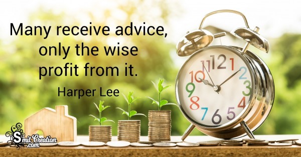 Many Receive Advice, Only The Wise Profit From It.