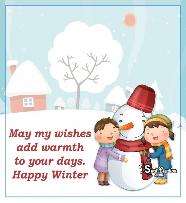 May My Wishes Add Warmth To Your Days…Happy Winter