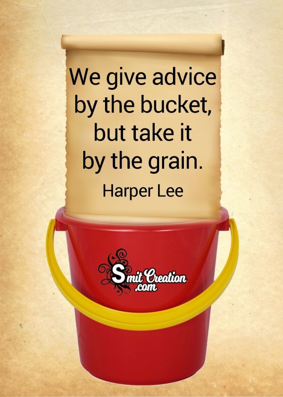 We Give Advice By The Bucket, But Take It By The Grain