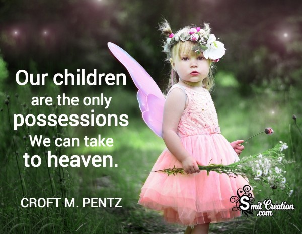 Our Children Are Only Possesions We Can Take To Heaven