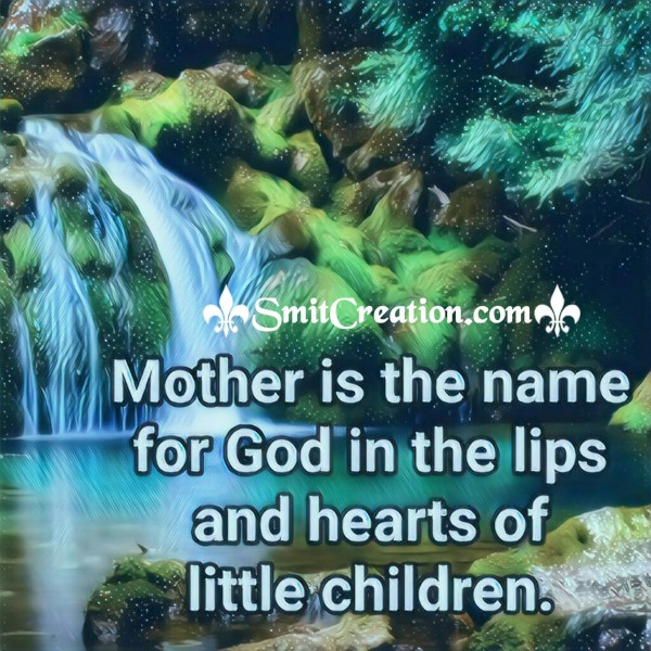 Mother Is The Name For God In The Lips And Hearts Of Little Children