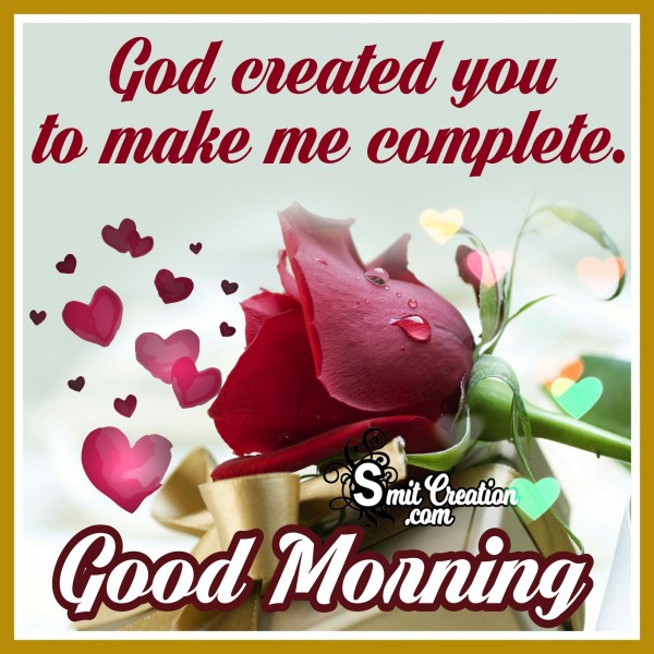 Good Morning – God Created You To Make Me Complete