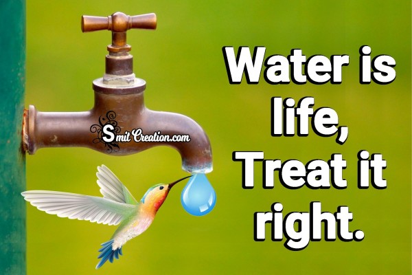 Water Is Life, Treat It Right.