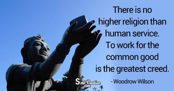 There Is No Higher Religion Than Human Service