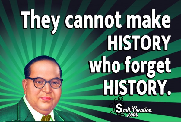 They Cannot Make History Who Forget History