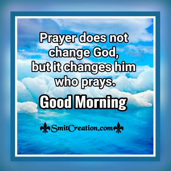 Good Morning – Prayer Does Not Change God