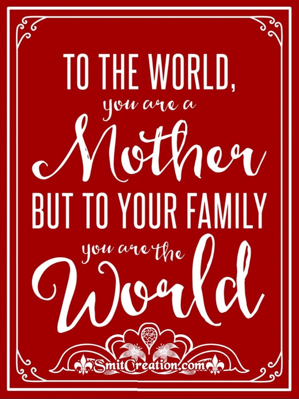 To The World You Are A Mother