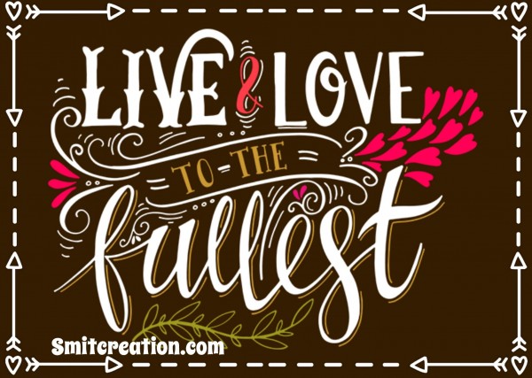 Live & Love To The Fullest