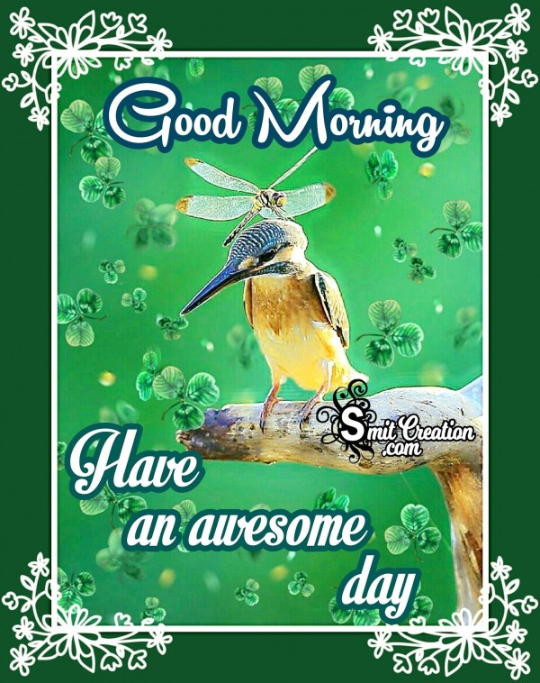 Good Morning – Have An Awsome Day