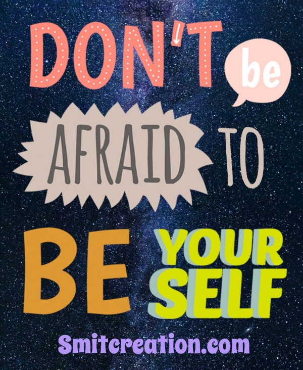 Don’t Be Afraid To Be Yourself