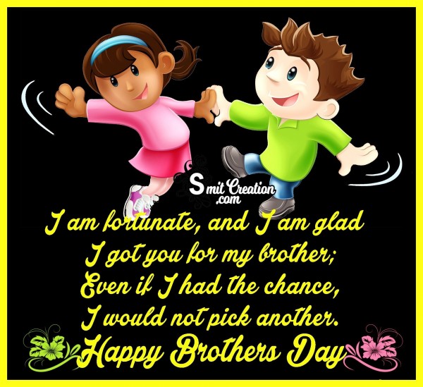 Happy Brothers Day – I Am Glad I Got You For My Brother