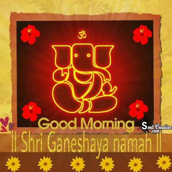 Good Morning – Shri Ganeshay Namah