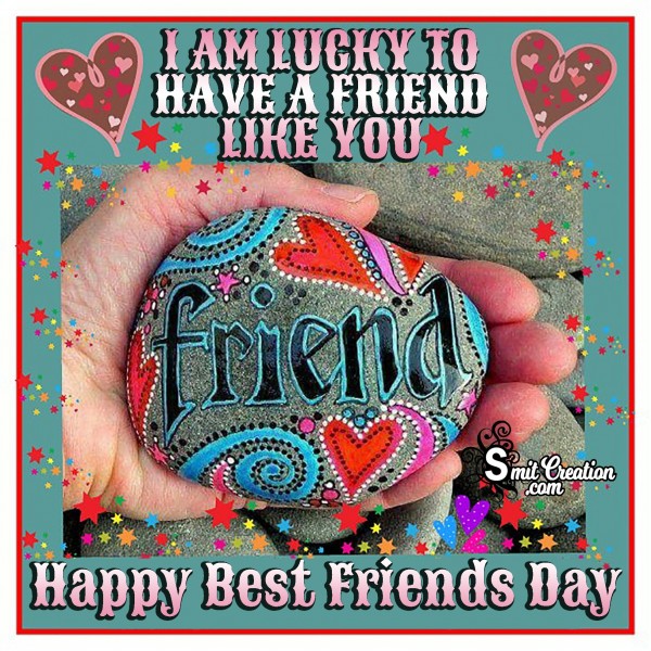 I Am Lucky To Have A Friend Like You – Happy Best Friends Day