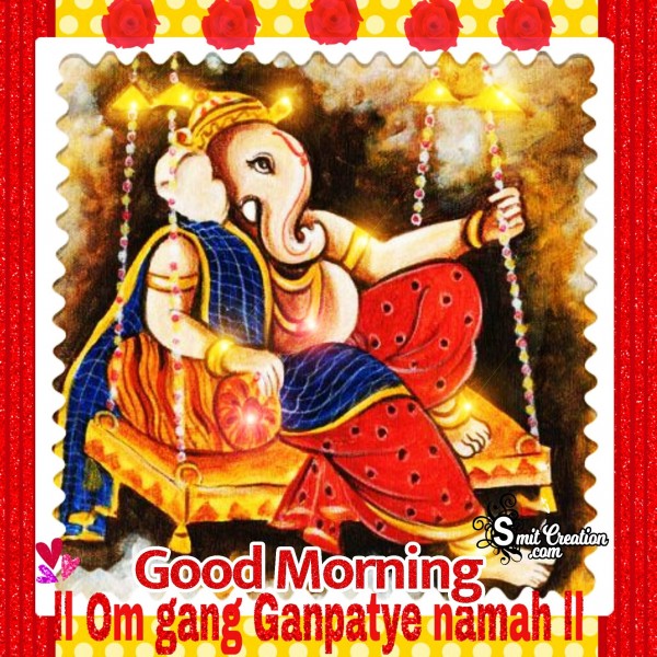 Good Morning - Om Gang Ganpatye Namah