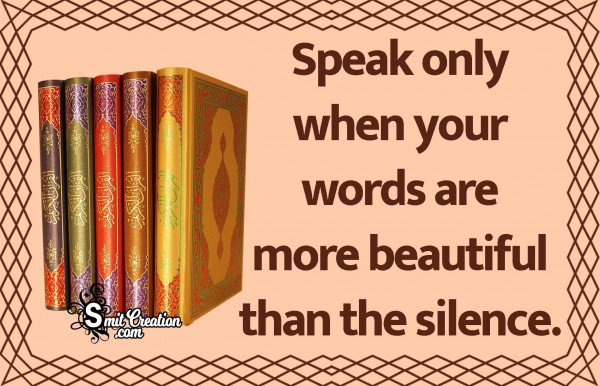 Speak Only When Your Words Are More Beautiful