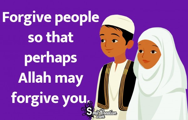 Forgive People So That Perhaps Allah May Forgive You.