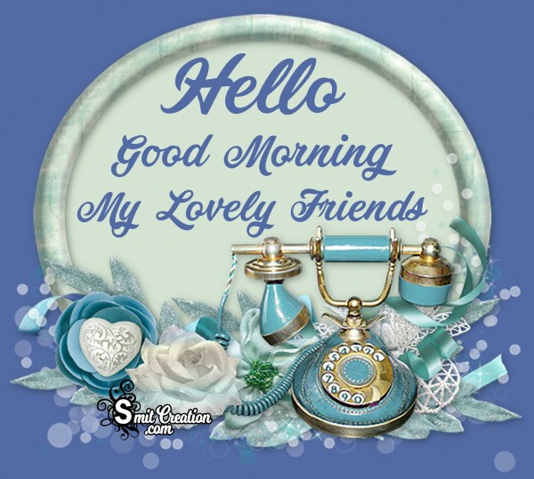 Hello Good Morning My Lovely Friends