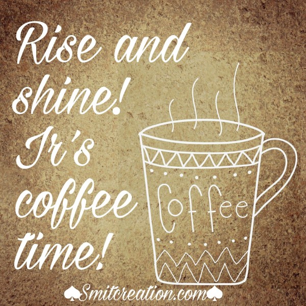 Rise And Shine..! Its Coffee Time!