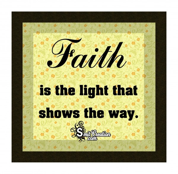 Faith Is The Light That Shows The Way