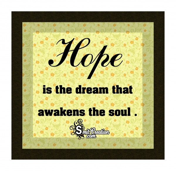 Hope Is The Dream That Awakens The Soul