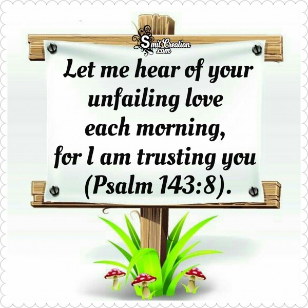 Bible Verses – Let Me Hear Of Your Unfailing Love