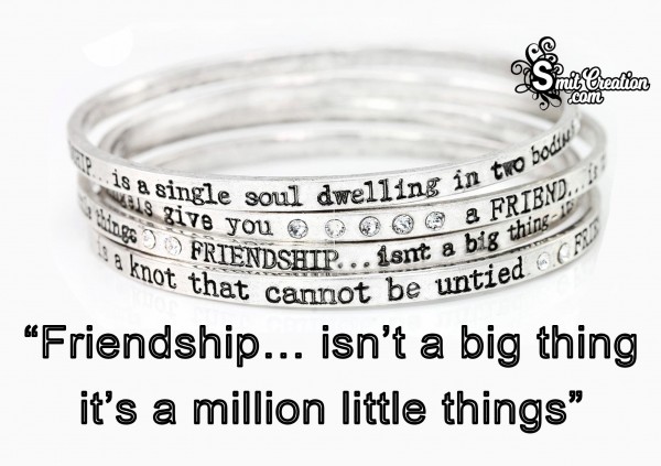 Friendship Isn’t A Big Thing, It’s A Million Little Things