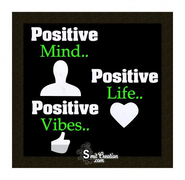 Positive Mind… Positive Life… Positive Vibes…