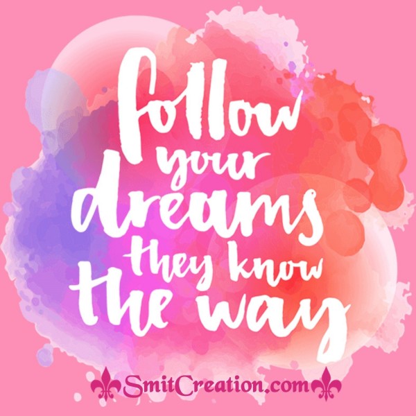 Follow Your Dreams They Know The Way