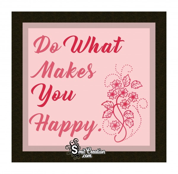 Do What Makes You Happy