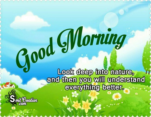 Good Morning - Look Deep Into Nature